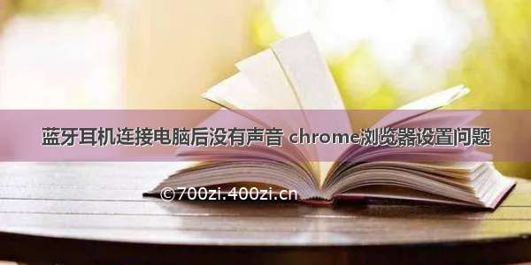 蓝牙耳机连接电脑后没有声音 chrome浏览器设置问题