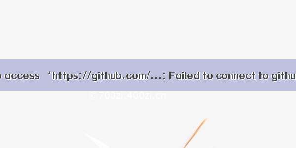 解决github unable to access ‘https://github.com/...: Failed to connect to github.com port 443