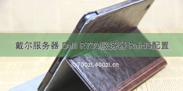 戴尔服务器 Dell R730服务器 Raid5配置