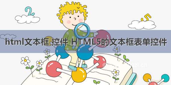 html文本框 控件 HTML5的文本框表单控件