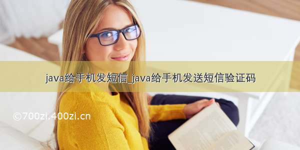 java给手机发短信_java给手机发送短信验证码