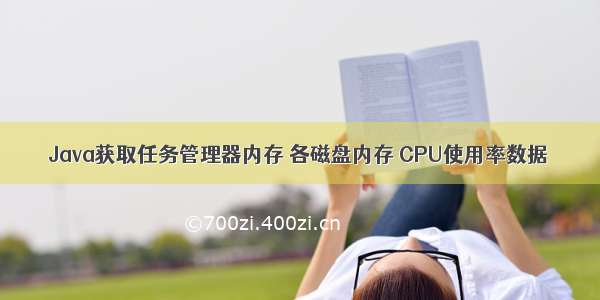 Java获取任务管理器内存 各磁盘内存 CPU使用率数据