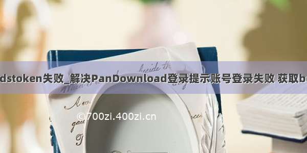 账户登录失败获取bdstoken失败_解决PanDownload登录提示账号登录失败 获取bdstoken失败问题...