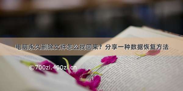 电脑永久删除文件怎么找回来？分享一种数据恢复方法