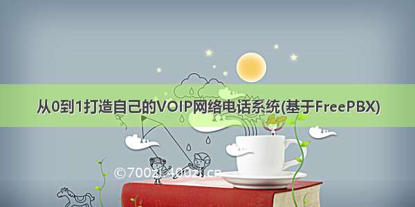 从0到1打造自己的VOIP网络电话系统(基于FreePBX)