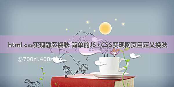 html css实现静态换肤 简单的JS+CSS实现网页自定义换肤