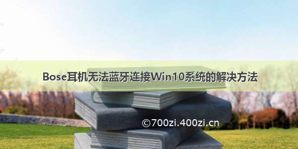 Bose耳机无法蓝牙连接Win10系统的解决方法