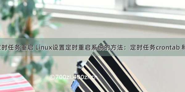 Linux终端定时任务重启 Linux设置定时重启系统的方法：定时任务crontab 和 编写脚本...