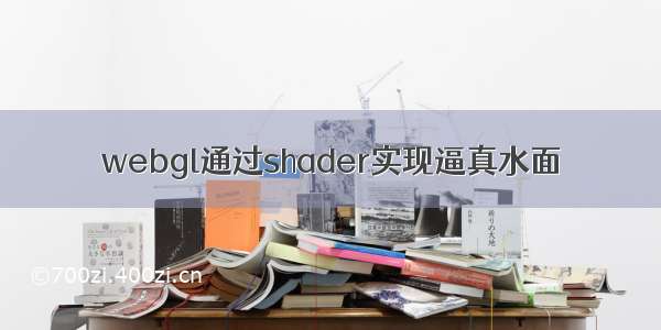 webgl通过shader实现逼真水面