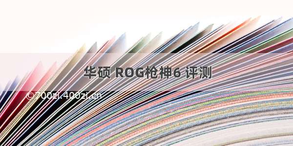 华硕 ROG枪神6 评测