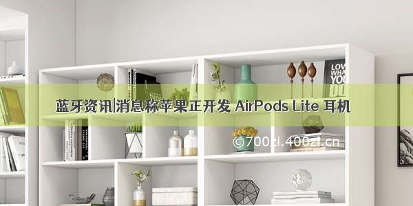 蓝牙资讯|消息称苹果正开发 AirPods Lite 耳机