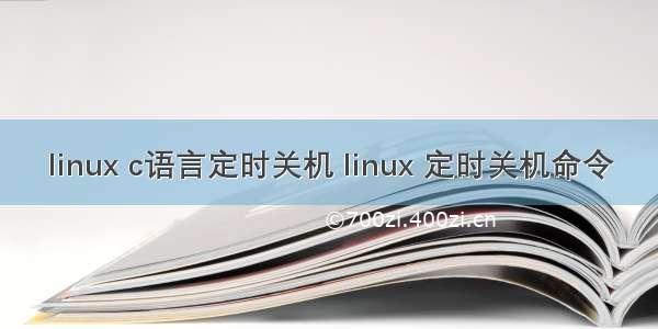 linux c语言定时关机 linux 定时关机命令