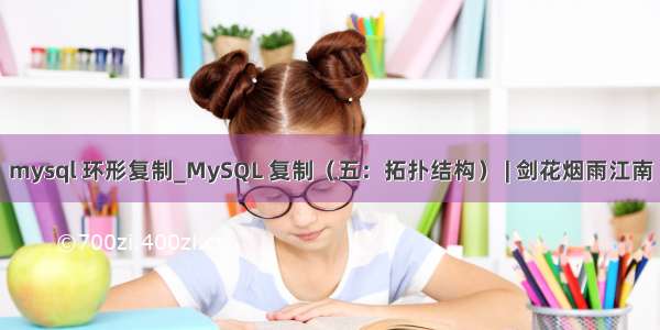 mysql 环形复制_MySQL 复制（五：拓扑结构） | 剑花烟雨江南