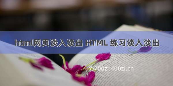 html网页淡入淡出 HTML 练习淡入淡出