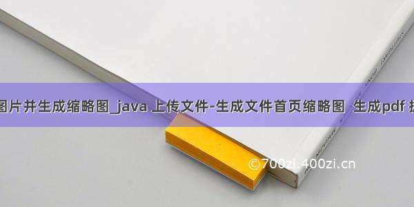 java上传图片并生成缩略图_java 上传文件-生成文件首页缩略图  生成pdf 抓取图片...