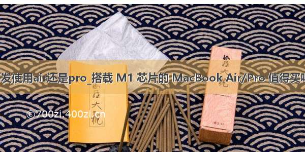 开发使用air还是pro_搭载 M1 芯片的 MacBook Air/Pro 值得买吗？