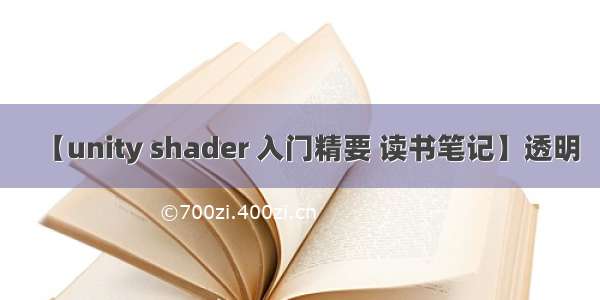 【unity shader 入门精要 读书笔记】透明