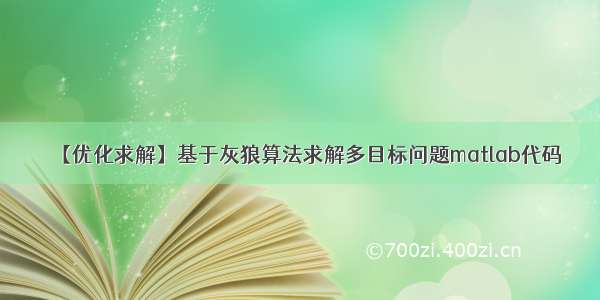 【优化求解】基于灰狼算法求解多目标问题matlab代码