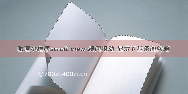 微信小程序scroll-view 横向滚动 显示下拉条的问题