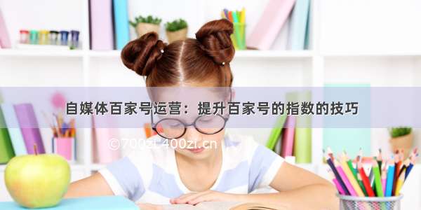 自媒体百家号运营：提升百家号的指数的技巧