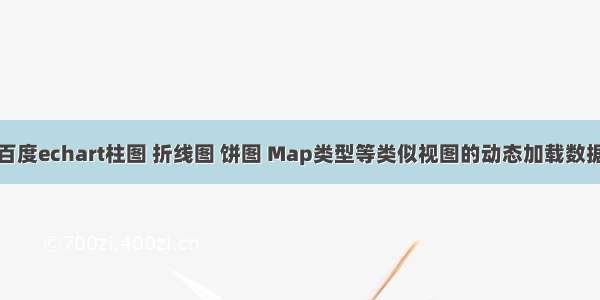 百度echart柱图 折线图 饼图 Map类型等类似视图的动态加载数据