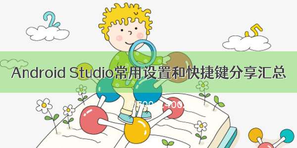 Android Studio常用设置和快捷键分享汇总