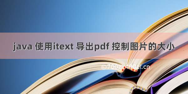 java 使用itext 导出pdf 控制图片的大小