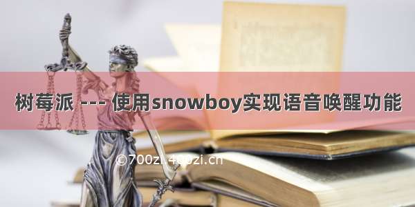 树莓派 --- 使用snowboy实现语音唤醒功能