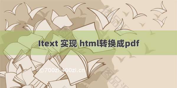 Itext 实现 html转换成pdf