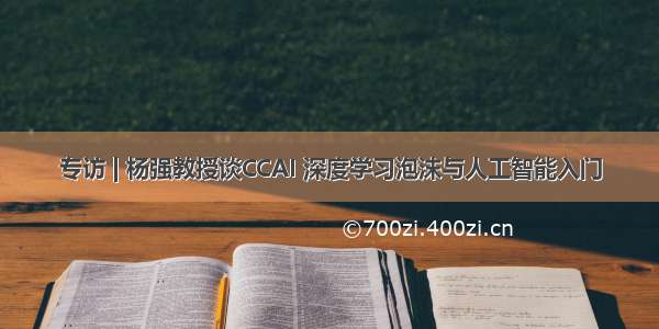 专访 | 杨强教授谈CCAI 深度学习泡沫与人工智能入门