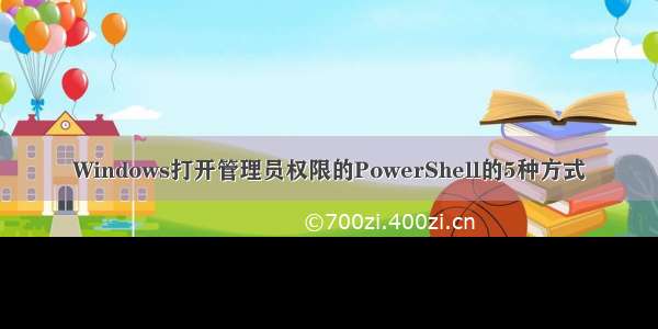 Windows打开管理员权限的PowerShell的5种方式