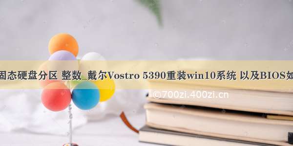 win10固态硬盘分区 整数_戴尔Vostro 5390重装win10系统 以及BIOS如何设置