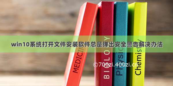 win10系统打开文件安装软件总是弹出安全警告解决办法