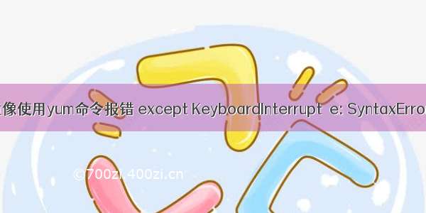 Python Docker 镜像使用yum命令报错 except KeyboardInterrupt  e: SyntaxError: invalid syntax