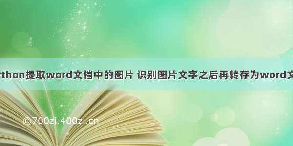 Python提取word文档中的图片 识别图片文字之后再转存为word文档