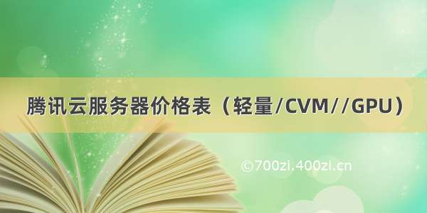 腾讯云服务器价格表（轻量/CVM//GPU）