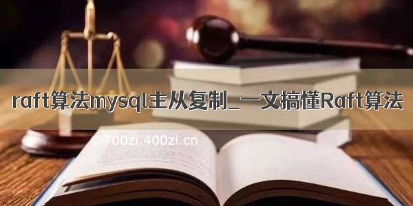 raft算法mysql主从复制_一文搞懂Raft算法