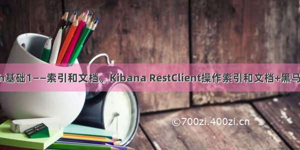 ElasticSearch基础1——索引和文档。Kibana RestClient操作索引和文档+黑马旅游ES库导入