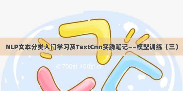 NLP文本分类入门学习及TextCnn实践笔记——模型训练（三）