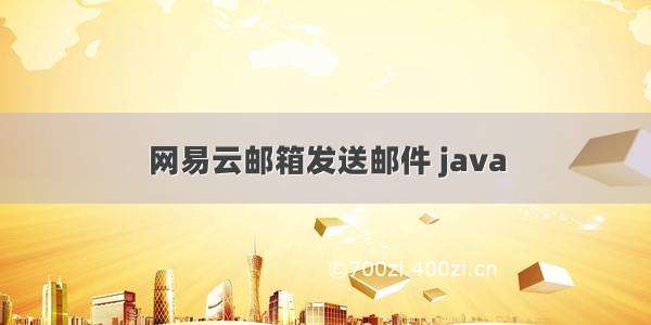 网易云邮箱发送邮件 java