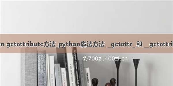 python getattribute方法_python魔法方法  _getattr_ 和 __getattribute__