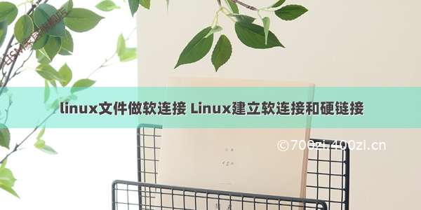 linux文件做软连接 Linux建立软连接和硬链接