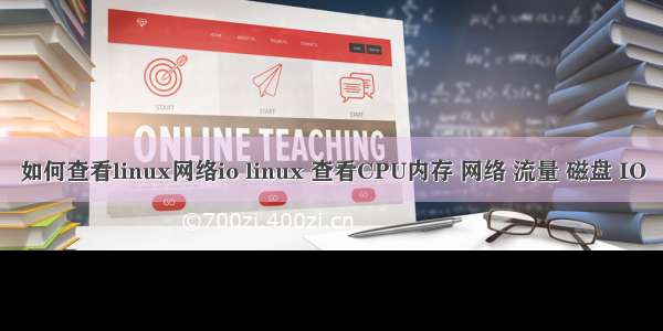 如何查看linux网络io linux 查看CPU内存 网络 流量 磁盘 IO