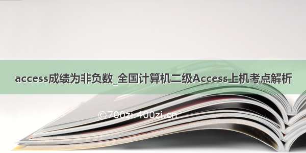 access成绩为非负数_全国计算机二级Access上机考点解析