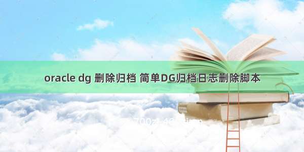 oracle dg 删除归档 简单DG归档日志删除脚本