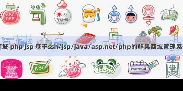 商城 php jsp 基于ssh/jsp/java/asp.net/php的鲜果商城管理系统