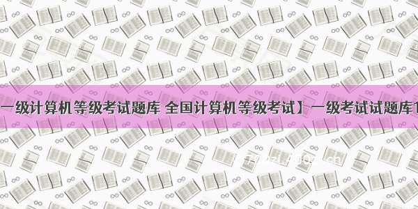 一级计算机等级考试题库 全国计算机等级考试】一级考试试题库1