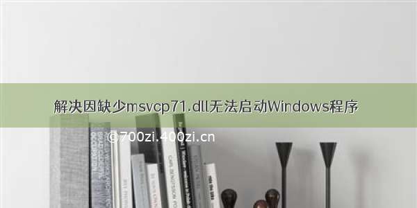 解决因缺少msvcp71.dll无法启动Windows程序