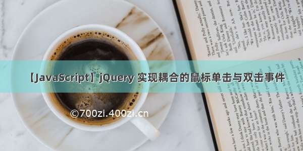 【JavaScript】jQuery 实现耦合的鼠标单击与双击事件