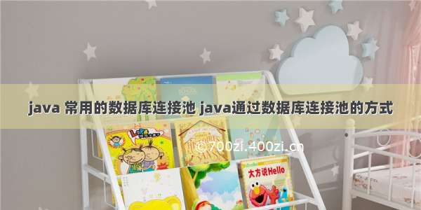 java 常用的数据库连接池 java通过数据库连接池的方式